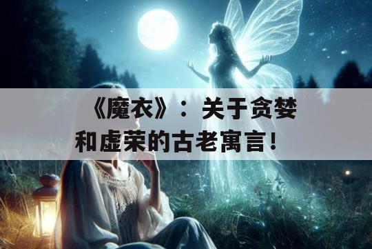  《魔衣》：关于贪婪和虚荣的古老寓言！